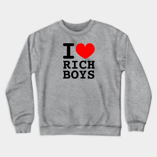 I Love Rich Boys Crewneck Sweatshirt by Wearing Silly